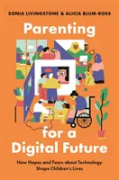 Crianza para un futuro digital: Cómo las esperanzas y los temores sobre la tecnología moldean la vida de los niños - Parenting for a Digital Future: How Hopes and Fears about Technology Shape Children's Lives