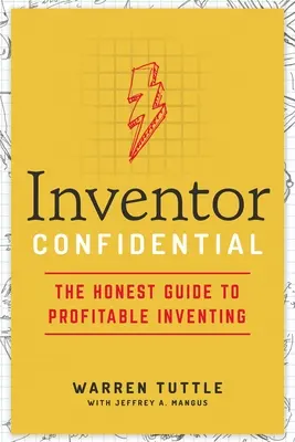 Inventor Confidencial: La guía honesta para inventar de forma rentable - Inventor Confidential: The Honest Guide to Profitable Inventing