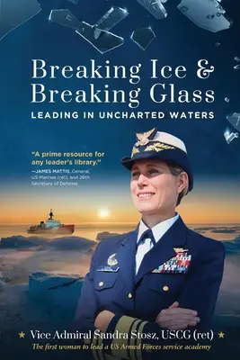 Romper el hielo y romper el cristal: Leading in Uncharted Waters (Stosz Uscg (Ret) Vice Admiral Sandra) - Breaking Ice and Breaking Glass: Leading in Uncharted Waters (Stosz Uscg (Ret) Vice Admiral Sandra)