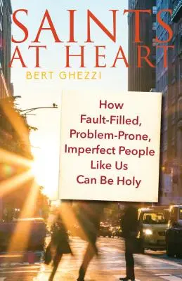 Santos de corazón: Cómo las personas imperfectas, llenas de defectos y propensas a los problemas como nosotros pueden ser santas - Saints at Heart: How Fault-Filled, Problem-Prone, Imperfect People Like Us Can Be Holy