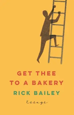 Get Thee to a Bakery: Ensayos - Get Thee to a Bakery: Essays