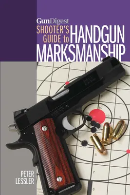 Gun Digest Shooter's Guide to Handgun Marksmanship (Guía del tirador de Gun Digest para la puntería con armas cortas) - Gun Digest Shooter's Guide to Handgun Marksmanship