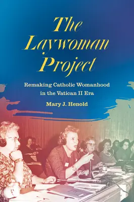 El proyecto de la mujer laica: Rehacer la feminidad católica en la era del Vaticano II - The Laywoman Project: Remaking Catholic Womanhood in the Vatican II Era
