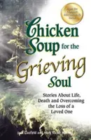 Sopa de pollo para el alma en duelo: Historias sobre la vida, la muerte y la superación de la pérdida de un ser querido - Chicken Soup for the Grieving Soul: Stories about Life, Death and Overcoming the Loss of a Loved One