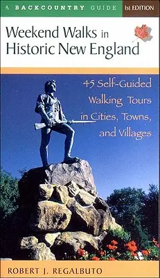 Paseos de fin de semana por la Nueva Inglaterra histórica: 45 recorridos autoguiados a pie por ciudades, pueblos y aldeas - Weekend Walks in Historic New England: 45 Self-Guided Walking Tours in Cities, Towns, and Villages