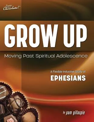 Más dulce que el chocolate(r) Crecer: Cómo superar la adolescencia espiritual - Un estudio inductivo flexible de Efesios - Sweeter Than Chocolate(r) Grow Up: Moving Past Spiritual Adolescence - A Flexible Inductive Study of Ephesians