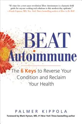 Beat Autoimmune: Las 6 claves para revertir su condición y recuperar su salud - Beat Autoimmune: The 6 Keys to Reverse Your Condition and Reclaim Your Health