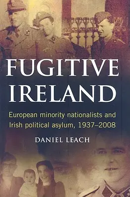 Fugitive Ireland: Los nacionalistas europeos minoritarios y el asilo político irlandés, 1937-2008 - Fugitive Ireland: European Minority Nationalists and Irish Political Asylum, 1937-2008