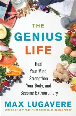 La vida del genio: sane su mente, fortalezca su cuerpo y conviértase en alguien extraordinario - The Genius Life: Heal Your Mind, Strengthen Your Body, and Become Extraordinary