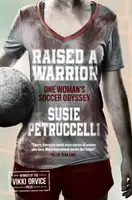 Raised A Warrior: la odisea futbolística de una mujer - Raised A Warrior - One Woman's Soccer Odyssey