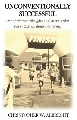 Éxito no convencional: Pensamientos y acciones fuera de lo común que condujeron a resultados extraordinarios - Unconventionally Successful: Out of the Box Thoughts and Actions that Led to Extraordinary Outcomes