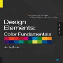 Elementos de Diseño, Fundamentos del Color: Manual de estilo gráfico para entender cómo afecta el color al diseño - Design Elements, Color Fundamentals: A Graphic Style Manual for Understanding How Color Affects Design