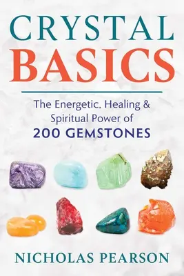 Fundamentos de los cristales: El poder energético, curativo y espiritual de 200 gemas - Crystal Basics: The Energetic, Healing, and Spiritual Power of 200 Gemstones