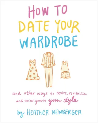 Cómo ponerle fecha a tu armario: Y Otras Formas De Revivir, Revitalizar Y Revigorizar Tu Estilo - How to Date Your Wardrobe: And Other Ways to Revive, Revitalize, and Reinvigorate Your Style