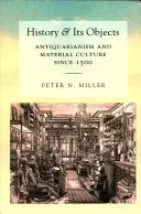 La historia y sus objetos: Anticuariado y cultura material desde 1500 - History and Its Objects: Antiquarianism and Material Culture Since 1500