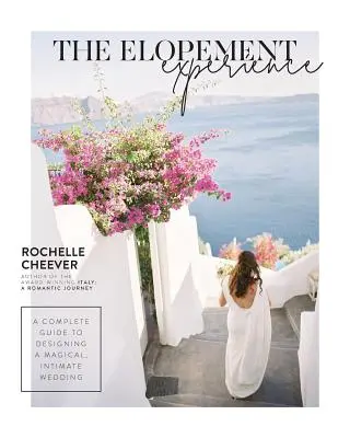 The Elopement Experience: Guía completa para diseñar una boda íntima y mágica - The Elopement Experience: A Complete Guide to Designing a Magical, Intimate Wedding