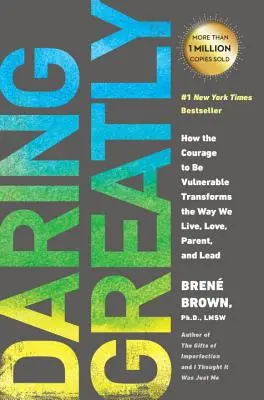 Atreverse a lo grande: cómo el valor de ser vulnerable transforma nuestra forma de vivir, amar, ser padres y liderar - Daring Greatly: How the Courage to Be Vulnerable Transforms the Way We Live, Love, Parent, and Lead