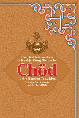 Chod en la tradición de Ganden: Las instrucciones orales de Kyabje Zong Rinpoche - Chod in the Ganden Tradition: The Oral Instructions of Kyabje Zong Rinpoche