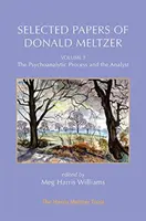 Selected Papers of Donald Meltzer - Vol. 3: El proceso psicoanalítico y el analista - Selected Papers of Donald Meltzer - Vol. 3: The Psychoanalytic Process and the Analyst