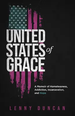 Estados Unidos de Gracia: Un libro de memorias sobre la falta de hogar, la adicción, el encarcelamiento y la esperanza - United States of Grace: A Memoir of Homelessness, Addiction, Incarceration, and Hope