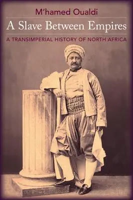 Un esclavo entre imperios: Una historia transimperial del Norte de África - A Slave Between Empires: A Transimperial History of North Africa