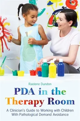 PDA en la sala de terapia: Guía del clínico para trabajar con niños con evitación patológica de la demanda - PDA in the Therapy Room: A Clinician's Guide to Working with Children with Pathological Demand Avoidance