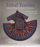 Textiles tribales del suroeste de China: Canciones de hilo del país de la niebla; Colección Philippe Fatin - Tribal Textiles of Southwest China: Thread Songs from Misty Land; The Philippe Fatin Collection