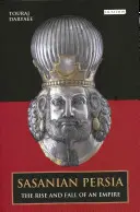 Persia sasánida: Auge y declive de un imperio - Sasanian Persia: The Rise and Fall of an Empire