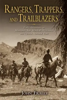 Rangers, Trappers, and Trailblazers: Primeras aventuras en el Bob Marshall Wilderness de Montana y el Parque Nacional de los Glaciares - Rangers, Trappers, and Trailblazers: Early Adventures in Montana's Bob Marshall Wilderness and Glacier National Park