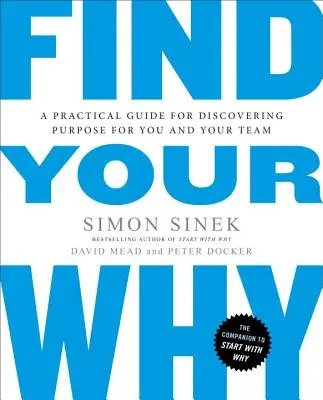 Encuentra tu porqué: Una guía práctica para descubrir tu propósito y el de tu equipo - Find Your Why: A Practical Guide for Discovering Purpose for You and Your Team