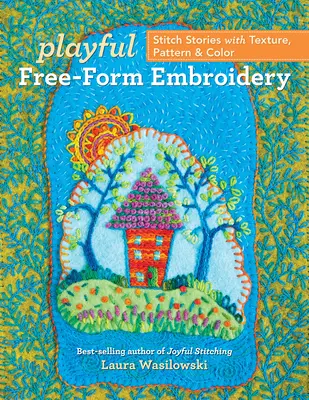 Bordado lúdico de forma libre: Historias de puntadas con texturas, motivos y colores - Playful Free-Form Embroidery: Stitch Stories with Texture, Pattern & Color