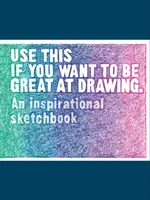 Usa esto si quieres ser bueno dibujando: Un cuaderno de bocetos inspirador - Use This If You Want to Be Great at Drawing: An Inspirational Sketchbook