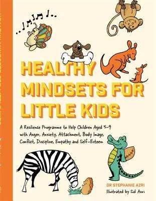 Healthy Mindsets for Little Kids: A Resilience Programme to Help Children Aged 5-9 with Anger, Anxiety, Attachment, Body Image, Conflict, Discipline,