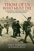 Los que debemos morir: ejecución, exilio y renacimiento tras el Alzamiento de Pascua - Those of Us Who Must Die: Execution, Exile and Revival After the Easter Rising