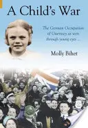 La guerra de los niños - La ocupación de las Islas Anglonormandas a través de los ojos de un niño - Child's War - The Occupation of the Channel Islands Through a Child's Eyes