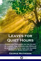 La muerte de Cristo: Pensamientos cristianos sobre la gloria de Cristo, las virtudes y la moral de una vida espiritual y las palabras sagradas de la Biblia S - Leaves for Quiet Hours: Christian Thoughts on the Glory of Christ, the Virtues and Morals of a Spiritual Life, and the Sacred Words of Bible S