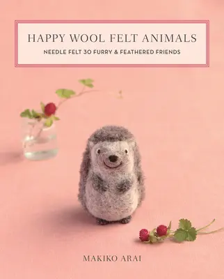 Animales felices de fieltro de lana: Fieltro de aguja 30 amigos peludos y emplumados - Happy Wool Felt Animals: Needle Felt 30 Furry & Feathered Friends