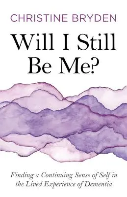 ¿Seguiré siendo yo? La búsqueda de un sentido continuo de uno mismo en la experiencia vivida de la demencia - Will I Still Be Me?: Finding a Continuing Sense of Self in the Lived Experience of Dementia