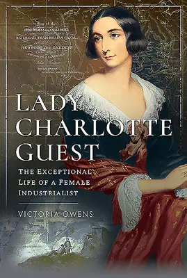 Lady Charlotte Guest: La excepcional vida de una mujer industrial - Lady Charlotte Guest: The Exceptional Life of a Female Industrialist