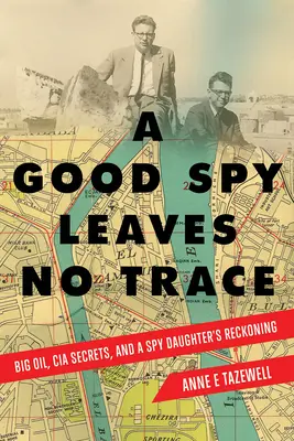 Un buen espía no deja rastro: Big Oil, CIA Secrets, and a Spy Daughter's Reckoning (Un buen espía no deja rastro: grandes petroleras, secretos de la CIA y el ajuste de cuentas de una hija espía) - A Good Spy Leaves No Trace: Big Oil, CIA Secrets, and a Spy Daughter's Reckoning