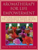 Aromaterapia para el empoderamiento de la vida: El uso de aceites esenciales para mejorar el cuerpo, mente, espíritu de bienestar - Aromatherapy for Life Empowerment: Using Essential Oils to Enhance Body, Mind, Spirit Well-Being