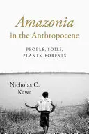 La Amazonia en el Antropoceno: Personas, suelos, plantas y bosques - Amazonia in the Anthropocene: People, Soils, Plants, Forests