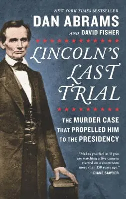 El último juicio de Lincoln: El caso de asesinato que le impulsó a la presidencia - Lincoln's Last Trial: The Murder Case That Propelled Him to the Presidency