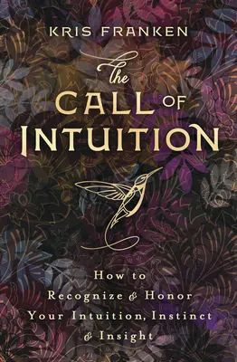 La llamada de la intuición: Cómo reconocer y honrar su intuición, instinto y perspicacia - The Call of Intuition: How to Recognize & Honor Your Intuition, Instinct & Insight