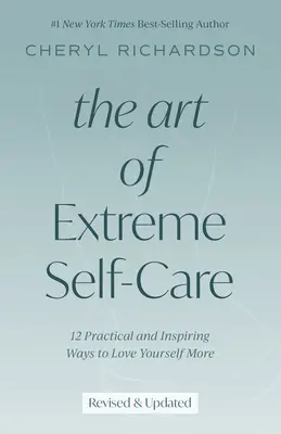 El arte del cuidado personal extremo: 12 formas prácticas e inspiradoras de quererse más a uno mismo - The Art of Extreme Self-Care: 12 Practical and Inspiring Ways to Love Yourself More