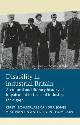 La discapacidad en la Gran Bretaña industrial: Una historia cultural y literaria de la discapacidad en la industria del carbón, 1880-1948 - Disability in Industrial Britain: A Cultural and Literary History of Impairment in the Coal Industry, 1880-1948