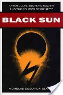 Sol Negro: Sectas arias, nazismo esotérico y política de la identidad - Black Sun: Aryan Cults, Esoteric Nazism, and the Politics of Identity