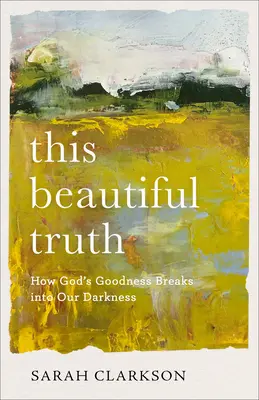 Esta hermosa verdad: Cómo la bondad de Dios irrumpe en nuestra oscuridad - This Beautiful Truth: How God's Goodness Breaks Into Our Darkness