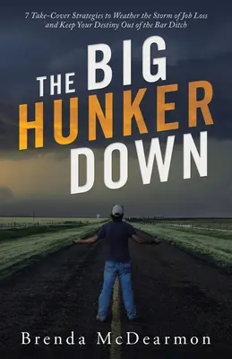 The Big Hunker Down: 7 Take-Cover Strategies to Weather the Storm of Job Loss and Keep Your Destiny out of the Bar Ditch (El gran refugio: 7 estrategias para capear el temporal de la pérdida del empleo y mantener tu destino fuera de la cuneta del colegio de abogados) - The Big Hunker Down: 7 Take-Cover Strategies to Weather the Storm of Job Loss and Keep Your Destiny out of the Bar Ditch