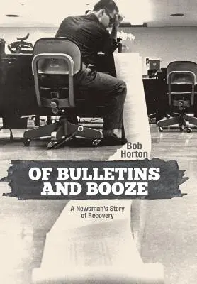 De boletines y alcohol: La historia de recuperación de un periodista - Of Bulletins and Booze: A Newsman's Story of Recovery